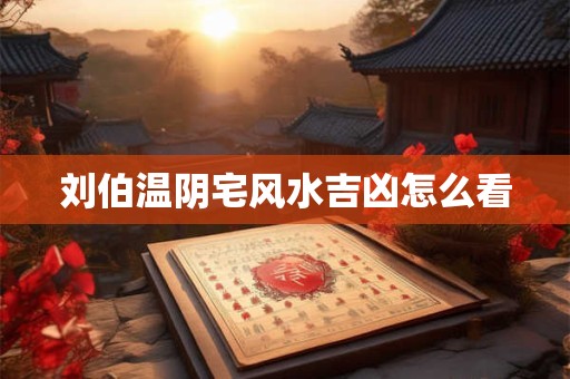 刘伯温阴宅风水吉凶怎么看