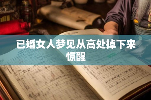 已婚女人梦见从高处掉下来惊醒