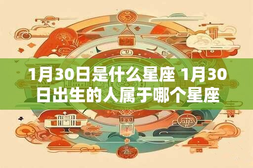 1月30日是什么星座 1月30日出生的人属于哪个星座