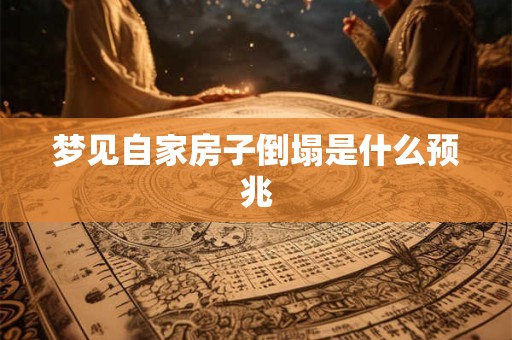 梦见自家房子倒塌是什么预兆