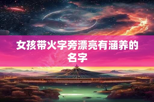 女孩带火字旁漂亮有涵养的名字