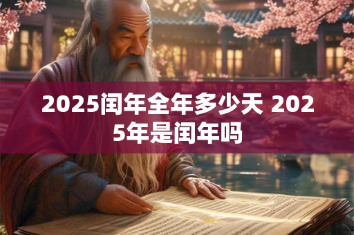2025闰年全年多少天 2025年是闰年吗