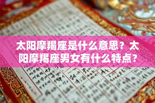 太阳摩羯座是什么意思？太阳摩羯座男女有什么特点？