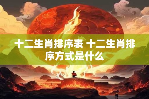 十二生肖排序表 十二生肖排序方式是什么