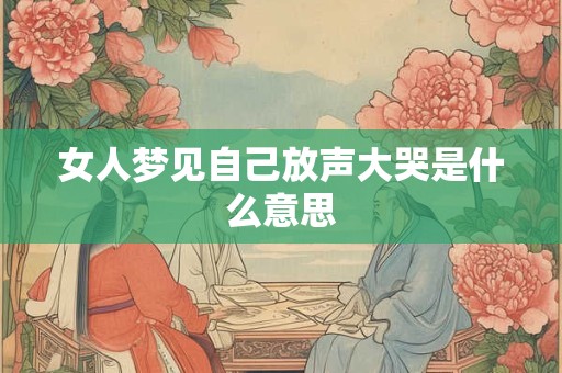 女人梦见自己放声大哭是什么意思