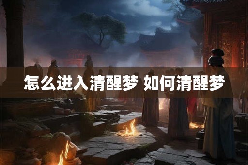 怎么进入清醒梦 如何清醒梦