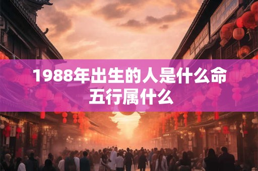 1988年出生的人是什么命 五行属什么