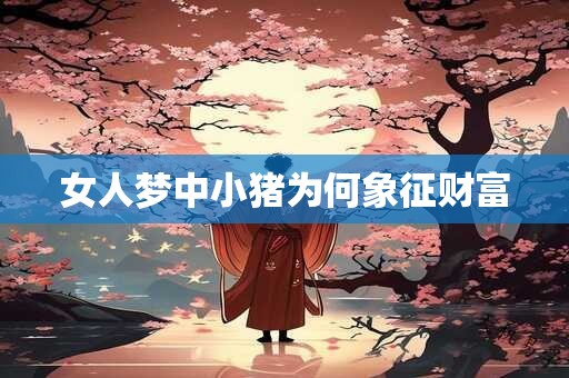 女人梦中小猪为何象征财富
