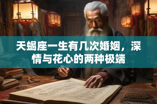 天蝎座一生有几次婚姻，深情与花心的两种极端