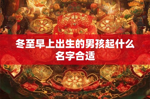冬至早上出生的男孩起什么名字合适