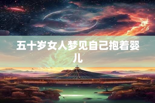 五十岁女人梦见自己抱着婴儿