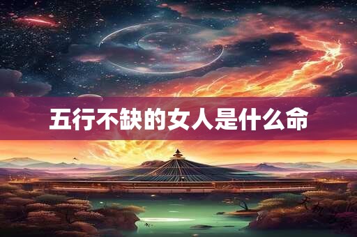 五行不缺的女人是什么命