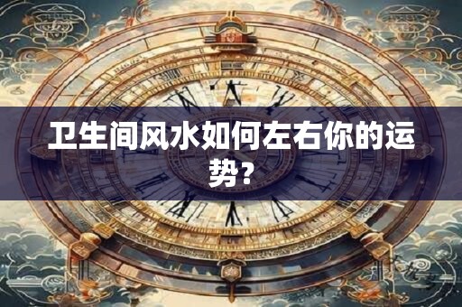 卫生间风水如何左右你的运势？