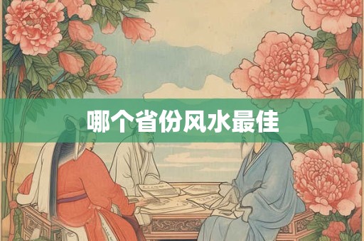 哪个省份风水最佳 哪个省份风水最佳