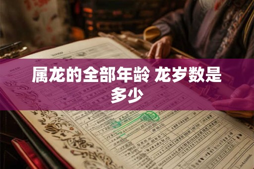 属龙的全部年龄 龙岁数是多少