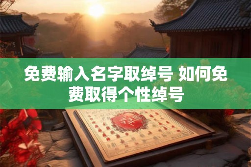 免费输入名字取绰号 如何免费取得个性绰号