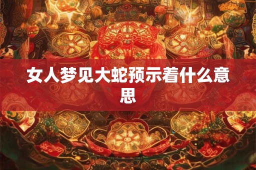 女人梦见大蛇预示着什么意思