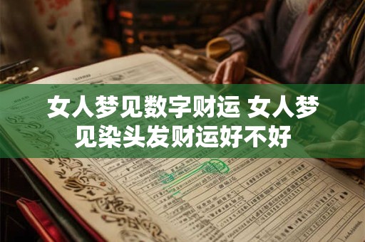 女人梦见数字财运 女人梦见染头发财运好不好