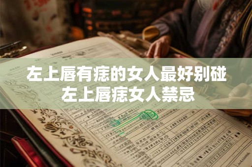左上唇有痣的女人最好别碰 左上唇痣女人禁忌