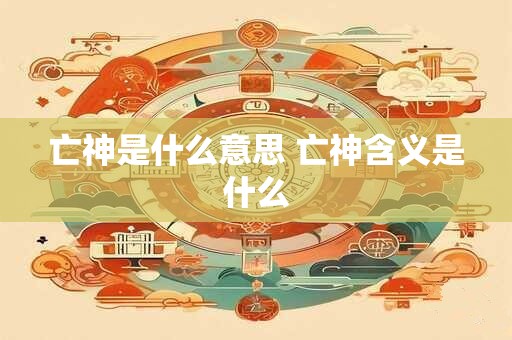 亡神是什么意思 亡神含义是什么