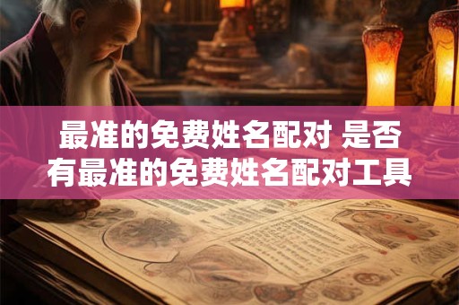 最准的免费姓名配对 是否有最准的免费姓名配对工具