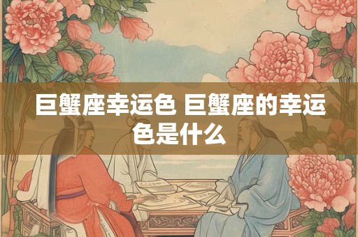 巨蟹座幸运色 巨蟹座的幸运色是什么