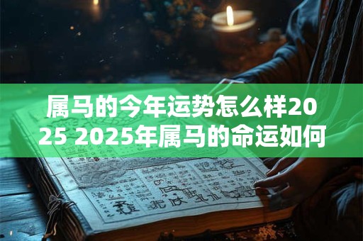 属马的今年运势怎么样2026 2026年属马的命运如何