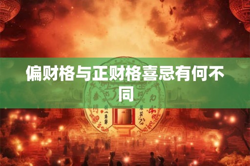 偏财格与正财格喜忌有何不同
