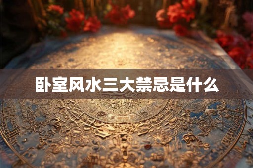 卧室风水三大禁忌是什么