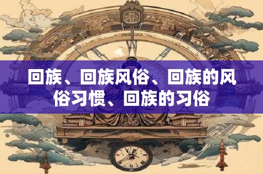 回族、回族风俗、回族的风俗习惯、回族的习俗
