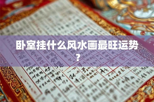 卧室挂什么风水画最旺运势？