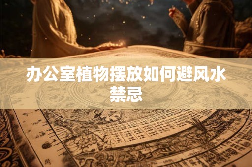 办公室植物摆放如何避风水禁忌
