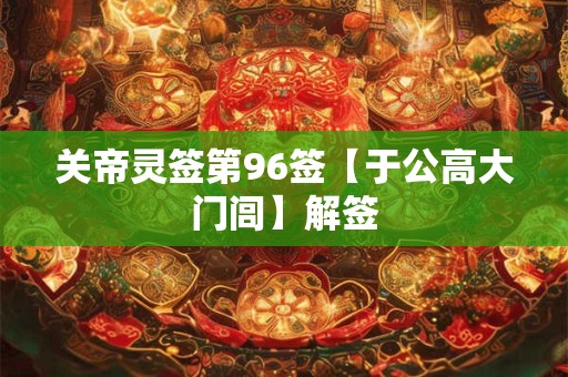 关帝灵签第96签【于公高大门闾】解签