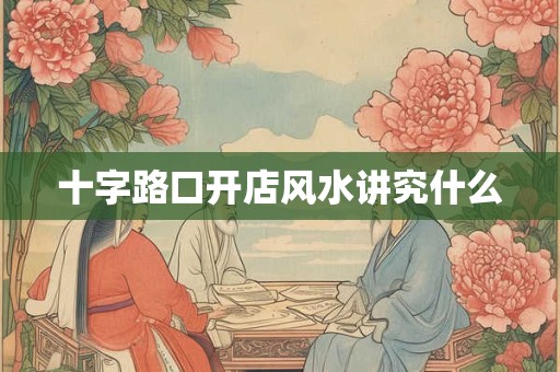 十字路口开店风水讲究什么