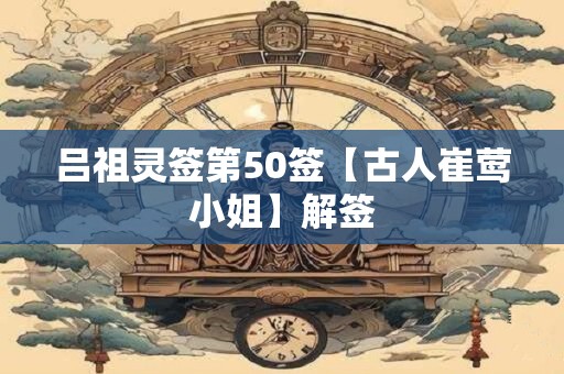 吕祖灵签第50签【古人崔莺小姐】解签