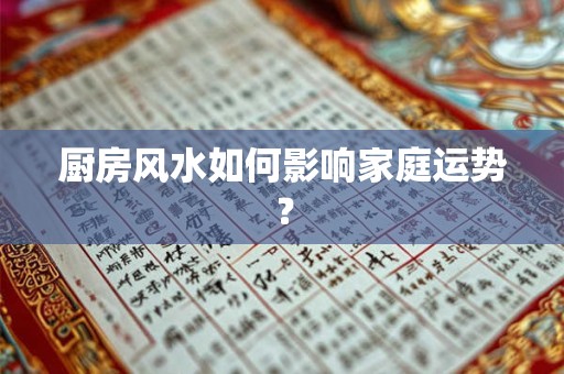 厨房风水如何影响家庭运势？