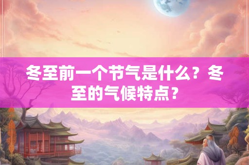 冬至前一个节气是什么？冬至的气候特点？