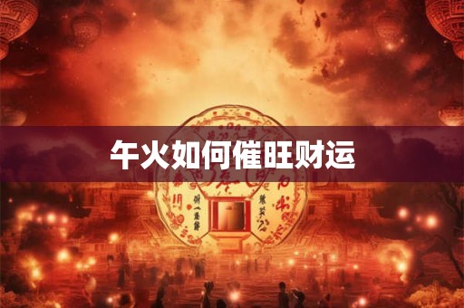 午火如何催旺财运