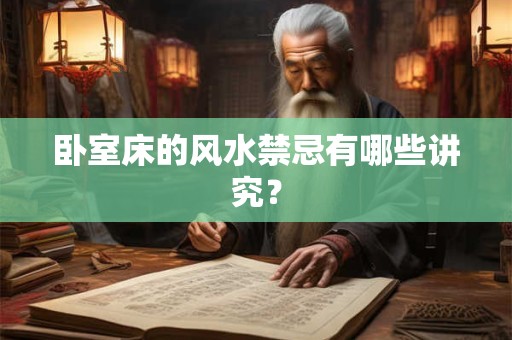 卧室床的风水禁忌有哪些讲究？