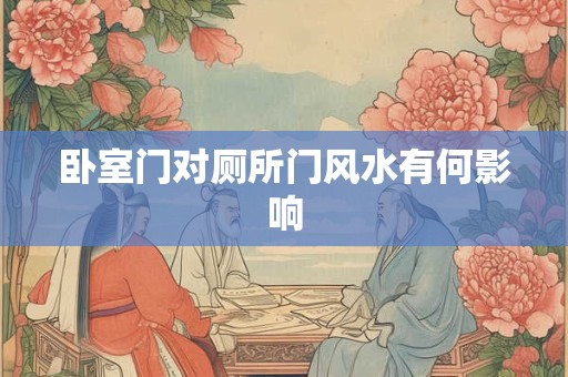 卧室门对厕所门风水有何影响