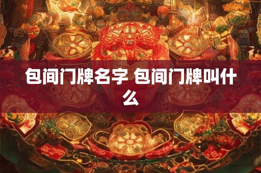 包间门牌名字 包间门牌叫什么