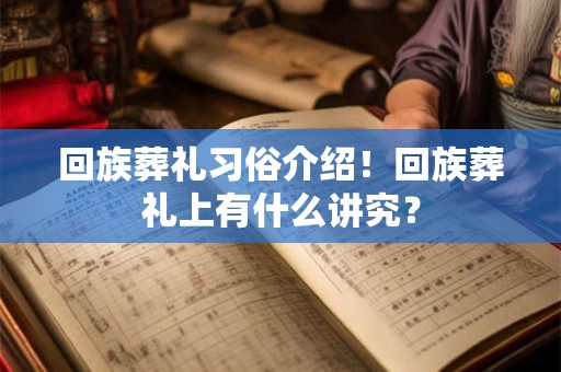 回族葬礼习俗介绍！回族葬礼上有什么讲究？