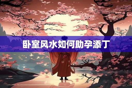卧室风水如何助孕添丁
