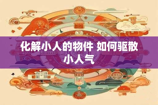 化解小人的物件 如何驱散小人气