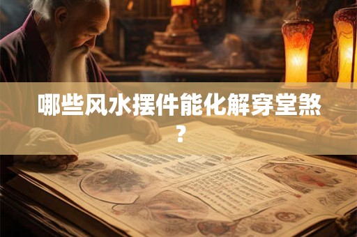 哪些风水摆件能化解穿堂煞？