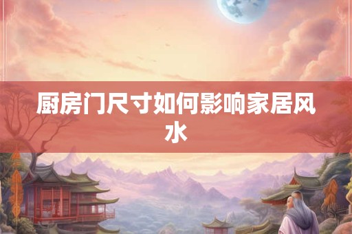 厨房门尺寸如何影响家居风水