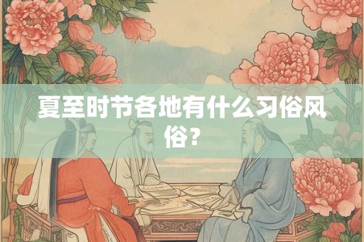 夏至时节各地有什么习俗风俗？