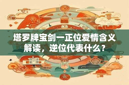 塔罗牌宝剑一正位爱情含义解读，逆位代表什么？