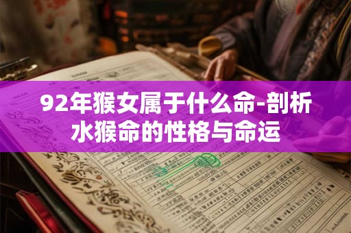 92年猴女属于什么命-剖析水猴命的性格与命运