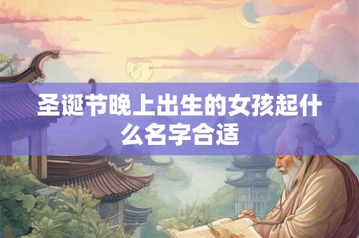 圣诞节晚上出生的女孩起什么名字合适